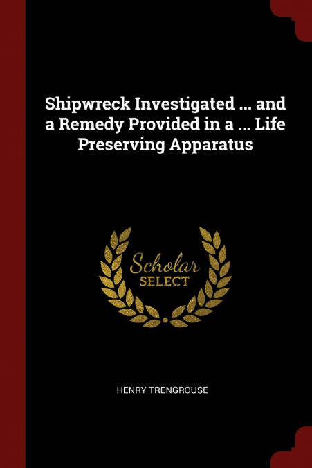 Shipwreck Investigated ... and a Remedy Provided in a ... Life Preserving Apparatus
