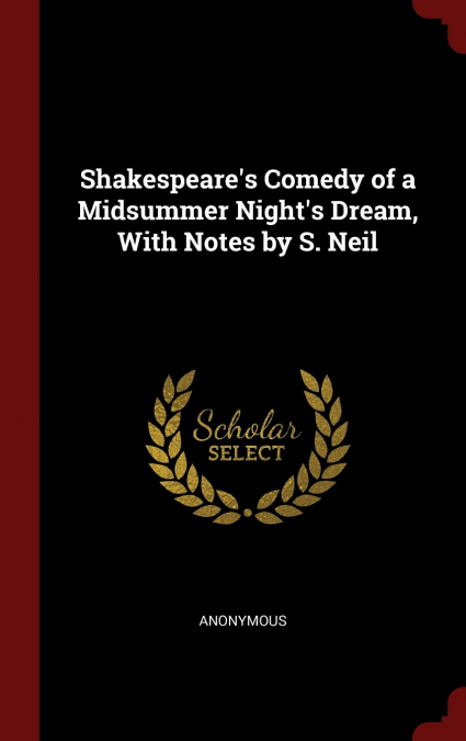 Shakespeare’s Comedy of a Midsummer Night’s Dream, With Notes by S. Neil