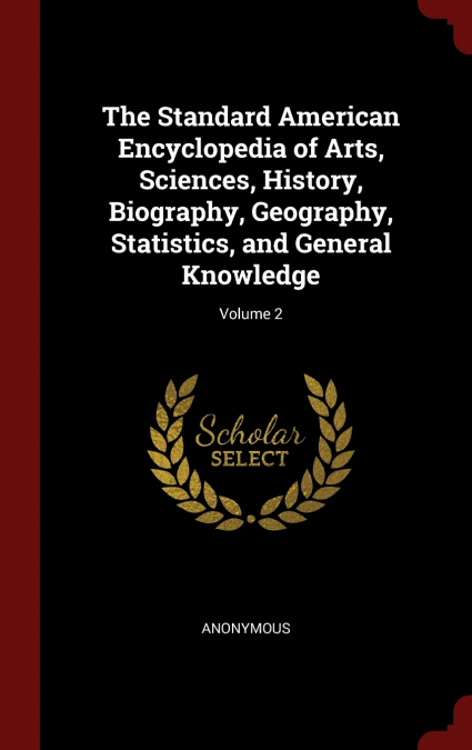 The Standard American Encyclopedia of Arts, Sciences, History, Biography, Geography, Statistics, and General Knowledge; Volume 2