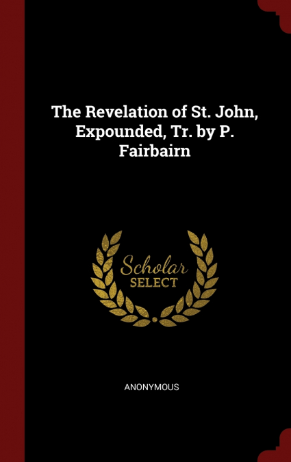The Revelation of St. John, Expounded, Tr. by P. Fairbairn