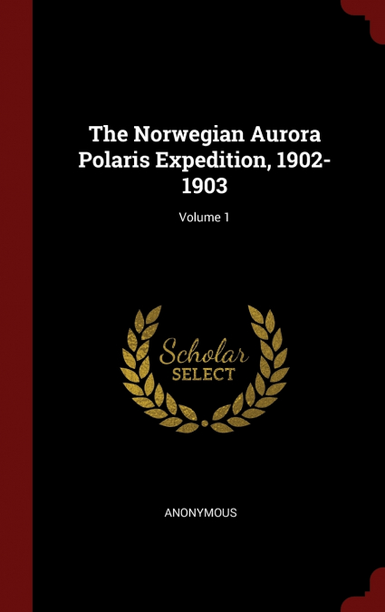 The Norwegian Aurora Polaris Expedition, 1902-1903; Volume 1
