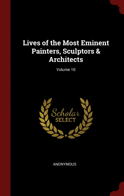 Lives of the Most Eminent Painters, Sculptors & Architects; Volume 10