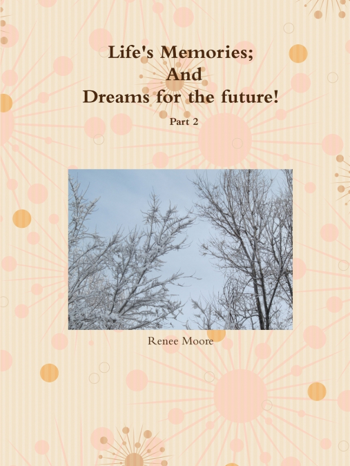 Life’s Memories; And Dreams for the future Part 2