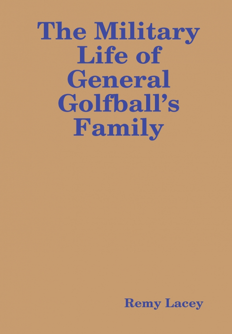 The Military Life of General Golfball’s Family