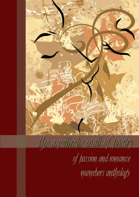 The Aquillrelle Wall of Poetry of passion and romance,  members anthology