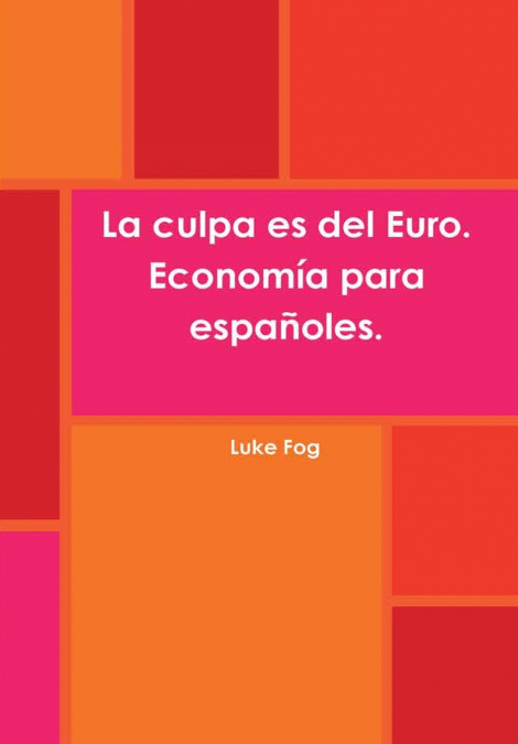 La culpa es del Euro. Economía para españoles.