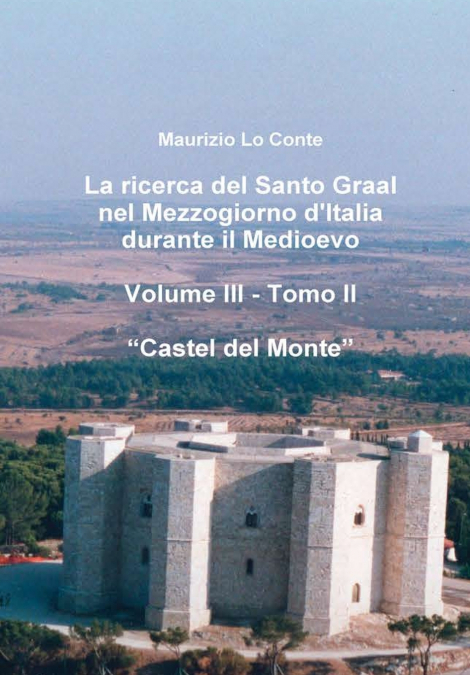 La ricerca del Santo Graal nel Mezzogiorno d’Italia durante il Medioevo - Volume III - Tomo II - Castel del Monte