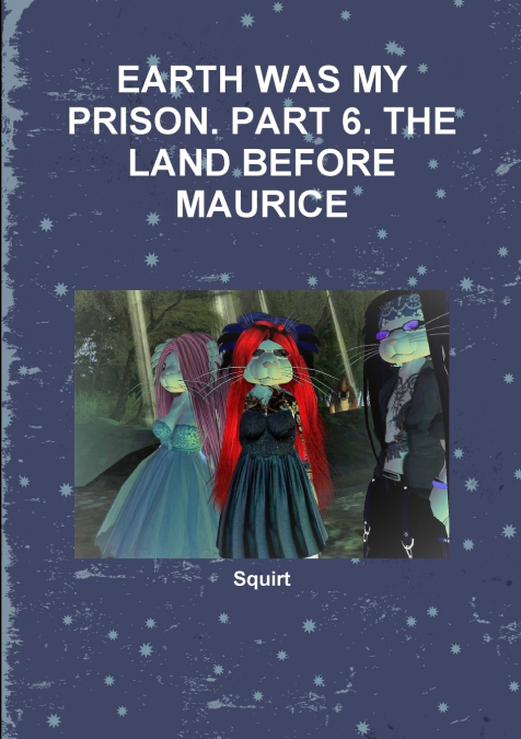 EARTH WAS MY PRISON. PART 6. THE LAND BEFORE MAURICE