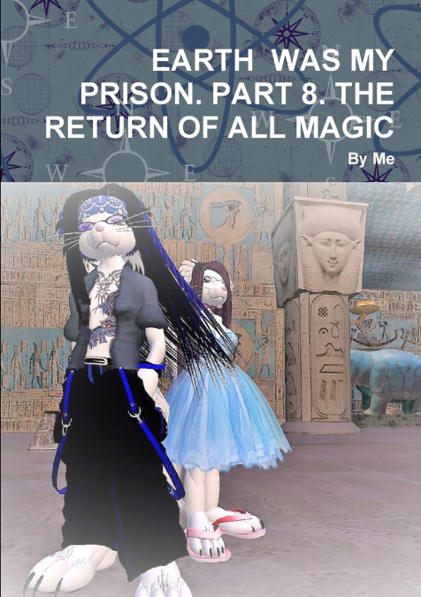 EARTH  WAS MY PRISON. PART 8. THE RETURN OF ALL MAGIC