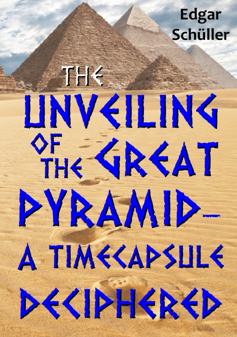 The unveiling of the great pyramid - a timecapsule deciphered