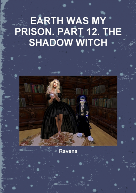 EARTH WAS MY PRISON. PART 12. THE SHADOW WITCH