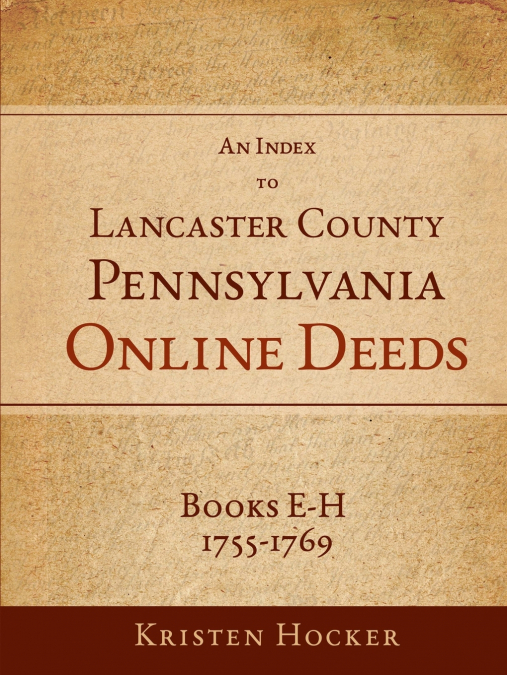 An Index to Lancaster County, PA Online Deeds, Books E-H, 1755-1769