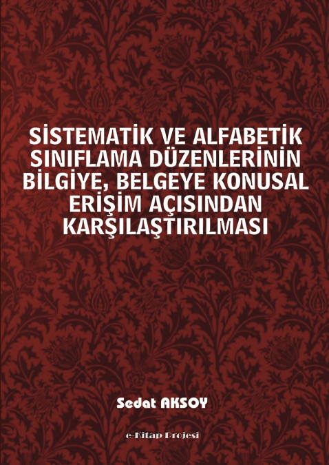 Sistematik ve Alfabetik Siniflama Duzenlerinin Bilgiye, Belgeye Konusal Erisim Acisindan Karsilastirilmasi