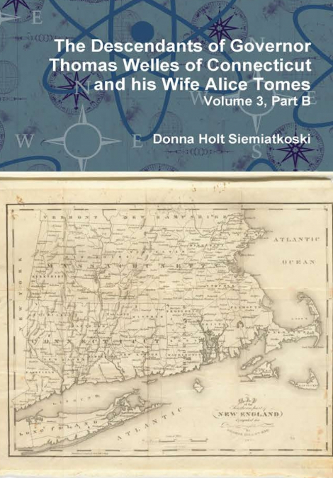 The Descendants of Governor Thomas Welles of Connecticut and his Wife Alice Tomes, Volume 3, Part B