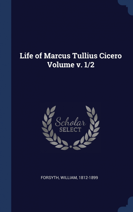 Life of Marcus Tullius Cicero Volume v. 1/2