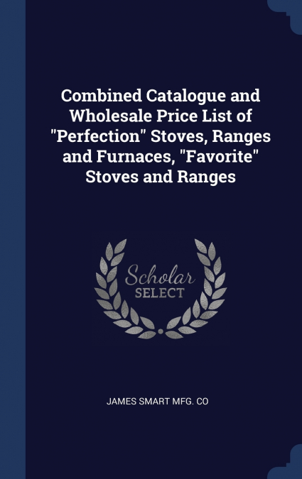 Combined Catalogue and Wholesale Price List of 'Perfection' Stoves, Ranges and Furnaces, 'Favorite' Stoves and Ranges
