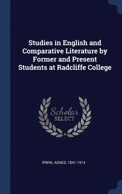 Studies in English and Comparative Literature by Former and Present Students at Radcliffe College