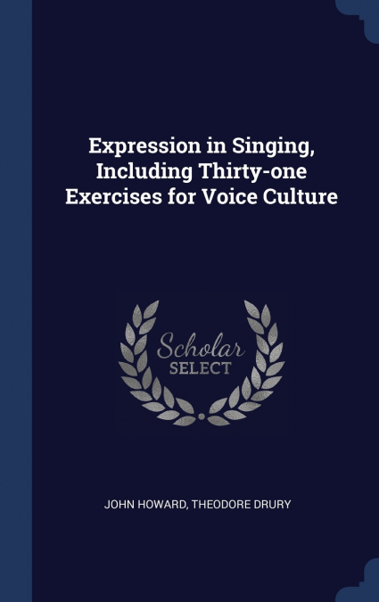 Expression in Singing, Including Thirty-one Exercises for Voice Culture