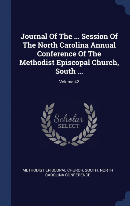 Journal Of The ... Session Of The North Carolina Annual Conference Of The Methodist Episcopal Church, South ...; Volume 42