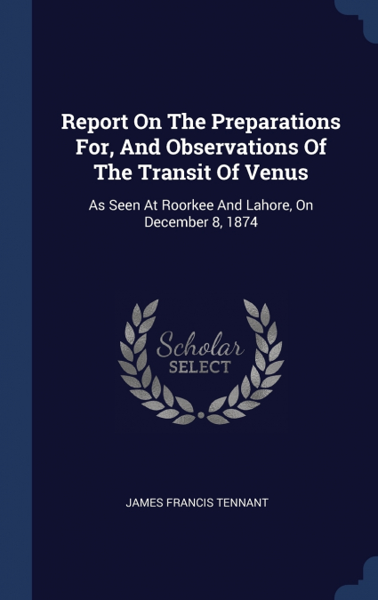 Report On The Preparations For, And Observations Of The Transit Of Venus