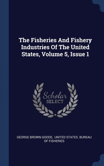 The Fisheries And Fishery Industries Of The United States, Volume 5, Issue 1