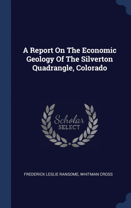 A Report On The Economic Geology Of The Silverton Quadrangle, Colorado