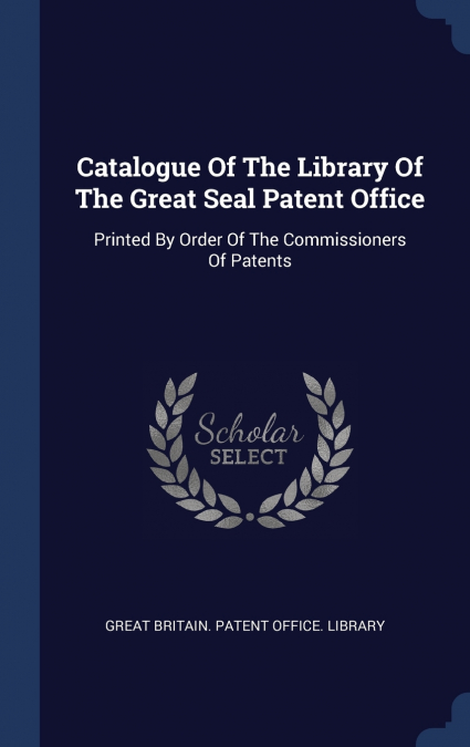 Catalogue Of The Library Of The Great Seal Patent Office