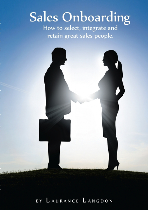 Sales Onboarding - How to select, integrate and retain great sales people
