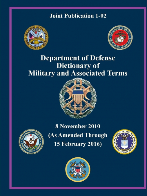 Department of Defense Dictionary of Military and Associated Terms - As Amended Through 15 February 2016 - (Joint Publication 1-02) (