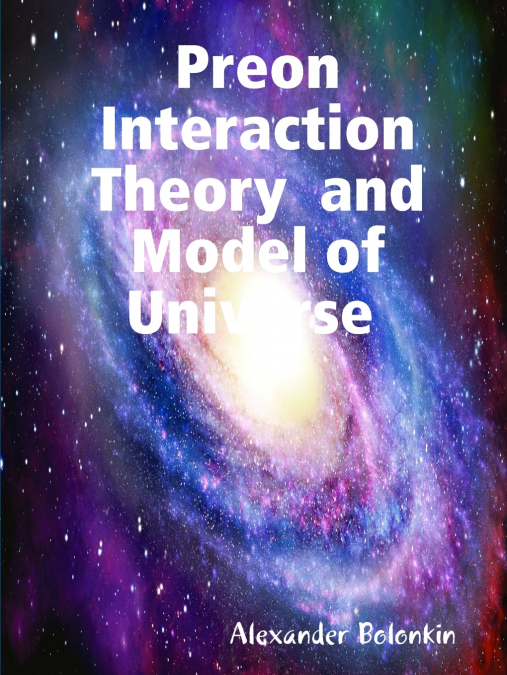 Preon Interaction Theory  and Model of Universe (v.1)
