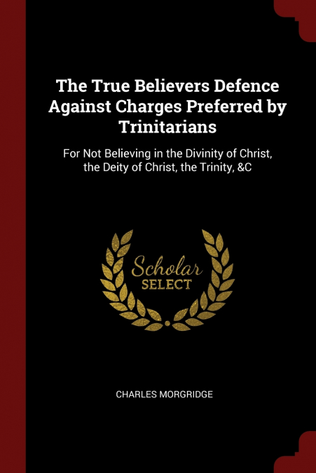 The True Believers̓ Defence Against Charges Preferred by Trinitarians