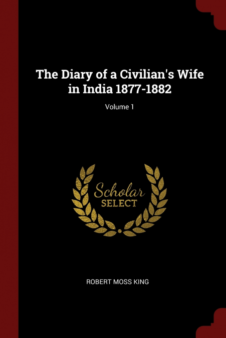 The Diary of a Civilian’s Wife in India 1877-1882; Volume 1