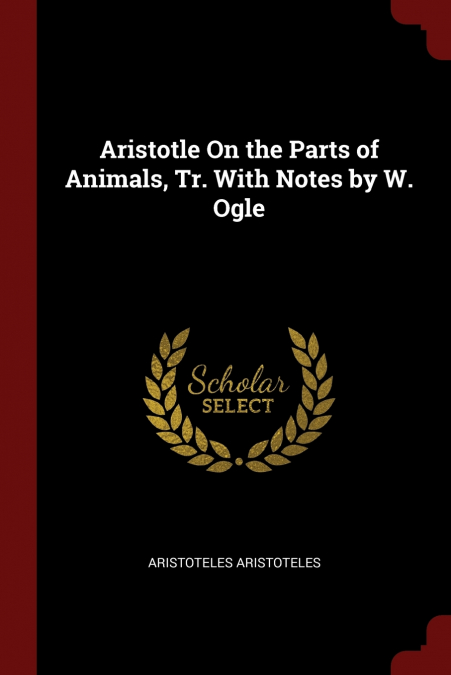 Aristotle On the Parts of Animals, Tr. With Notes by W. Ogle