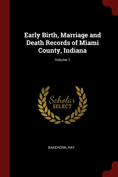 Early Birth, Marriage and Death Records of Miami County, Indiana; Volume 1