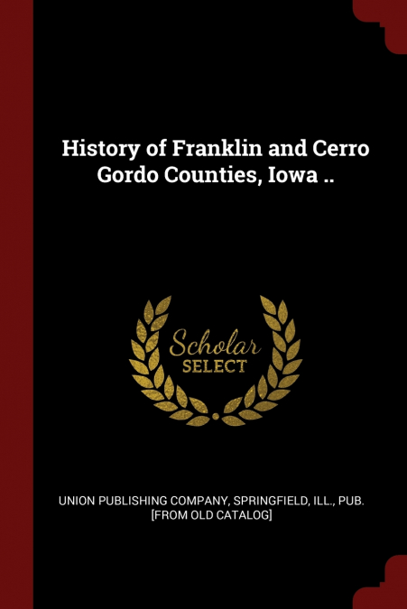 History of Franklin and Cerro Gordo Counties, Iowa ..