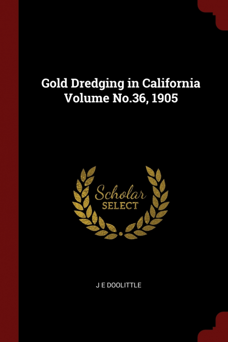 Gold Dredging in California Volume No.36, 1905
