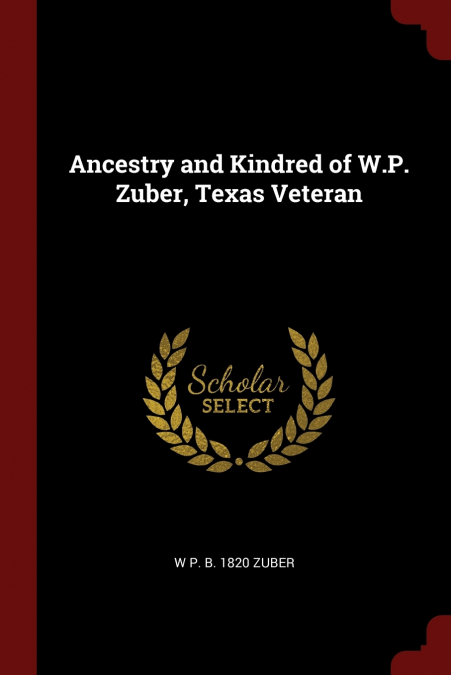 Ancestry and Kindred of W.P. Zuber, Texas Veteran