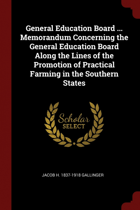 General Education Board ... Memorandum Concerning the General Education Board Along the Lines of the Promotion of Practical Farming in the Southern States