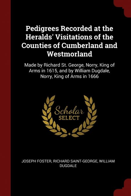 Pedigrees Recorded at the Heralds’ Visitations of the Counties of Cumberland and Westmorland