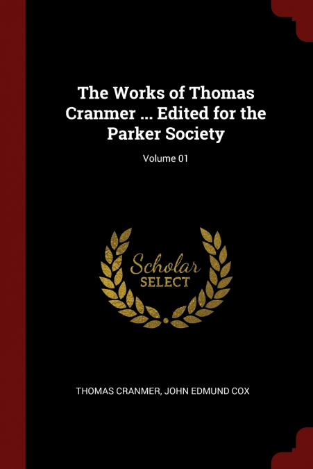 The Works of Thomas Cranmer ... Edited for the Parker Society; Volume 01