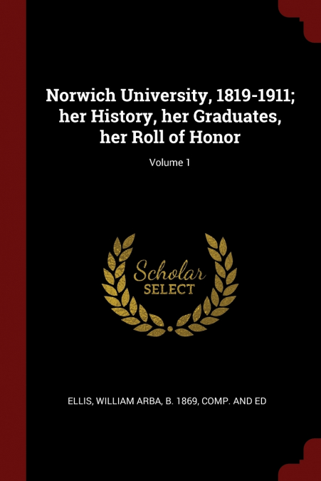 Norwich University, 1819-1911; her History, her Graduates, her Roll of Honor; Volume 1