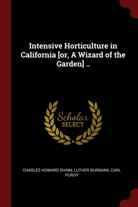 Intensive Horticulture in California [or, A Wizard of the Garden] ..