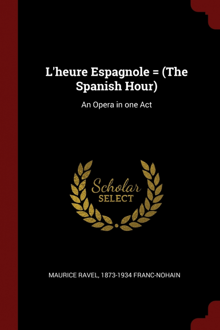 L’heure Espagnole = (The Spanish Hour)