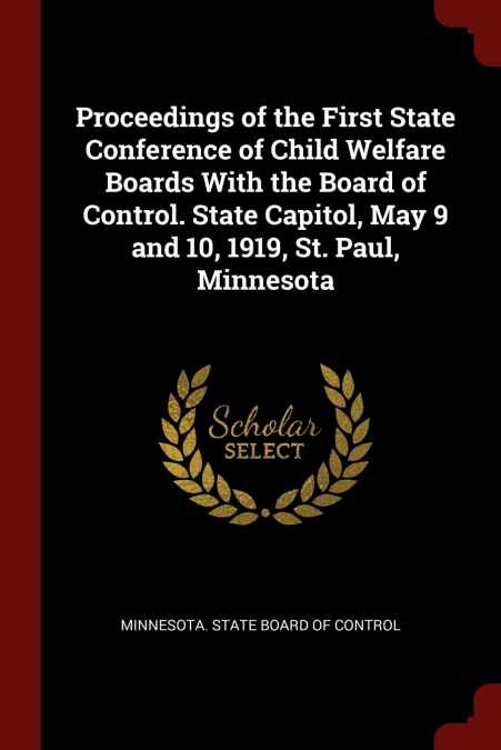 Proceedings of the First State Conference of Child Welfare Boards With the Board of Control. State Capitol, May 9 and 10, 1919, St. Paul, Minnesota