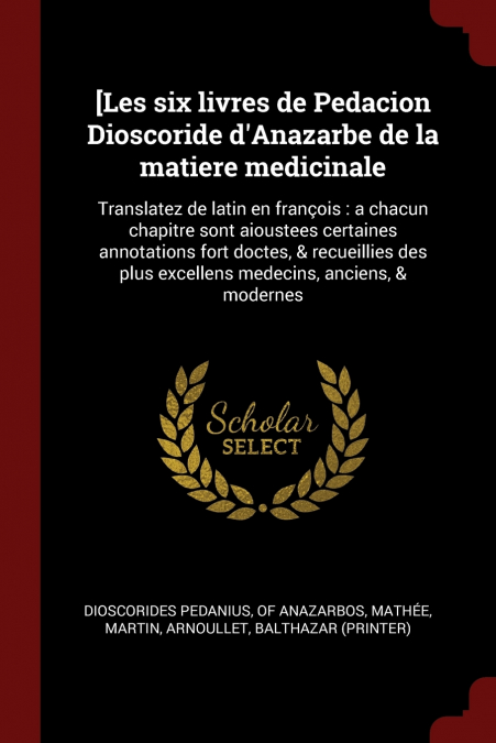 [Les six livres de Pedacion Dioscoride d’Anazarbe de la matiere medicinale