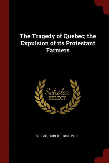 The Tragedy of Quebec; the Expulsion of its Protestant Farmers
