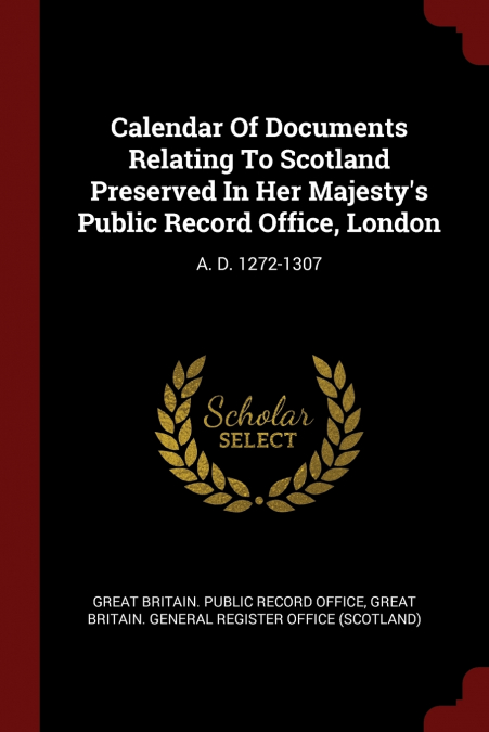 Calendar Of Documents Relating To Scotland Preserved In Her Majesty’s Public Record Office, London