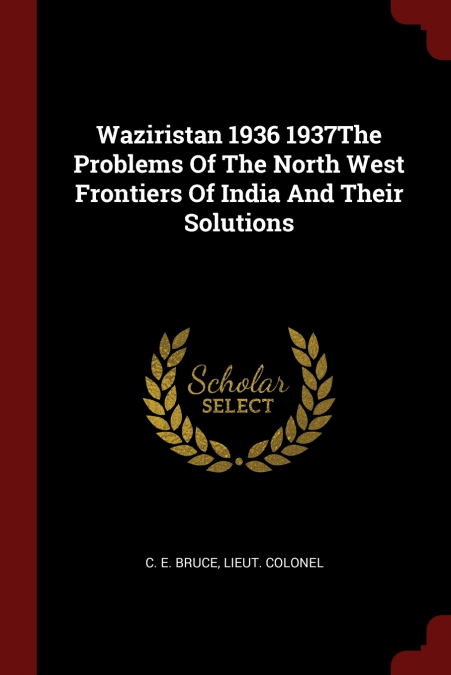 Waziristan 1936 1937The Problems Of The North West Frontiers Of India And Their Solutions