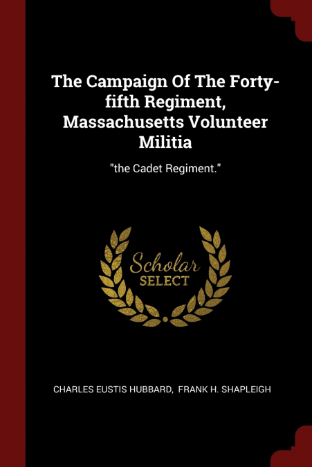 The Campaign Of The Forty-fifth Regiment, Massachusetts Volunteer Militia