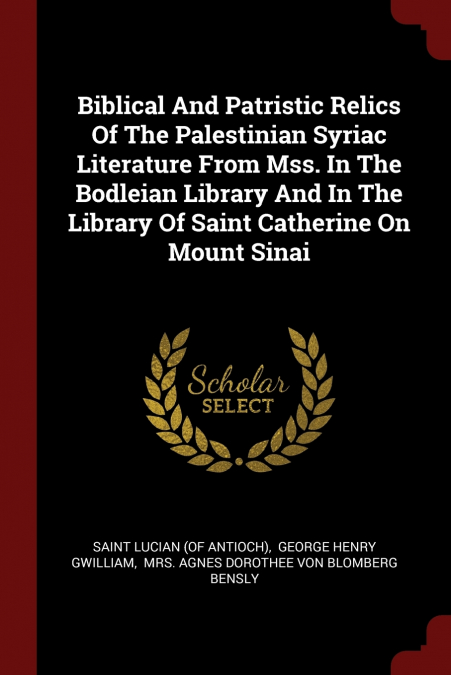 Biblical And Patristic Relics Of The Palestinian Syriac Literature From Mss. In The Bodleian Library And In The Library Of Saint Catherine On Mount Sinai